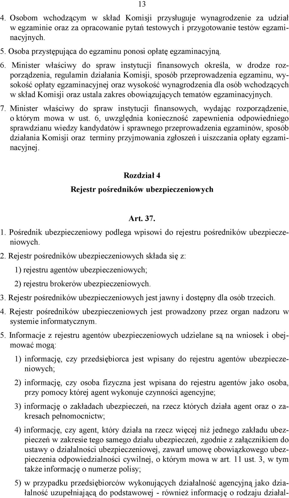 Minister właściwy do spraw instytucji finansowych określa, w drodze rozporządzenia, regulamin działania Komisji, sposób przeprowadzenia egzaminu, wysokość opłaty egzaminacyjnej oraz wysokość