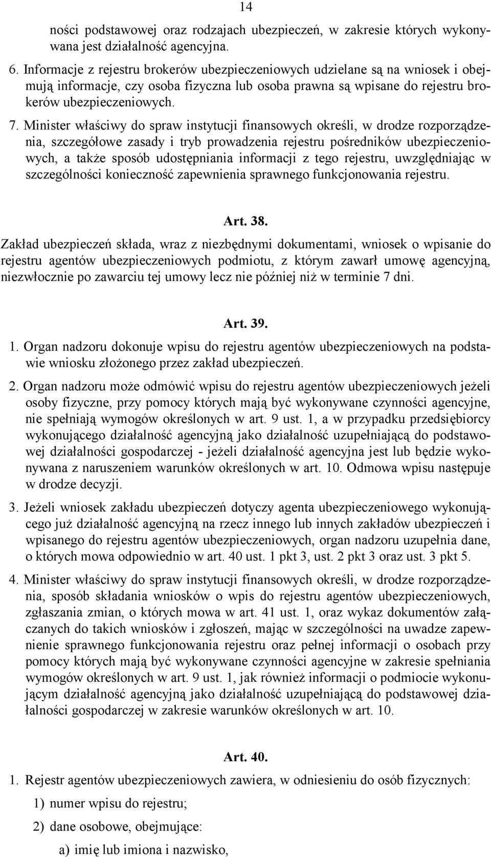 Minister właściwy do spraw instytucji finansowych określi, w drodze rozporządzenia, szczegółowe zasady i tryb prowadzenia rejestru pośredników ubezpieczeniowych, a także sposób udostępniania