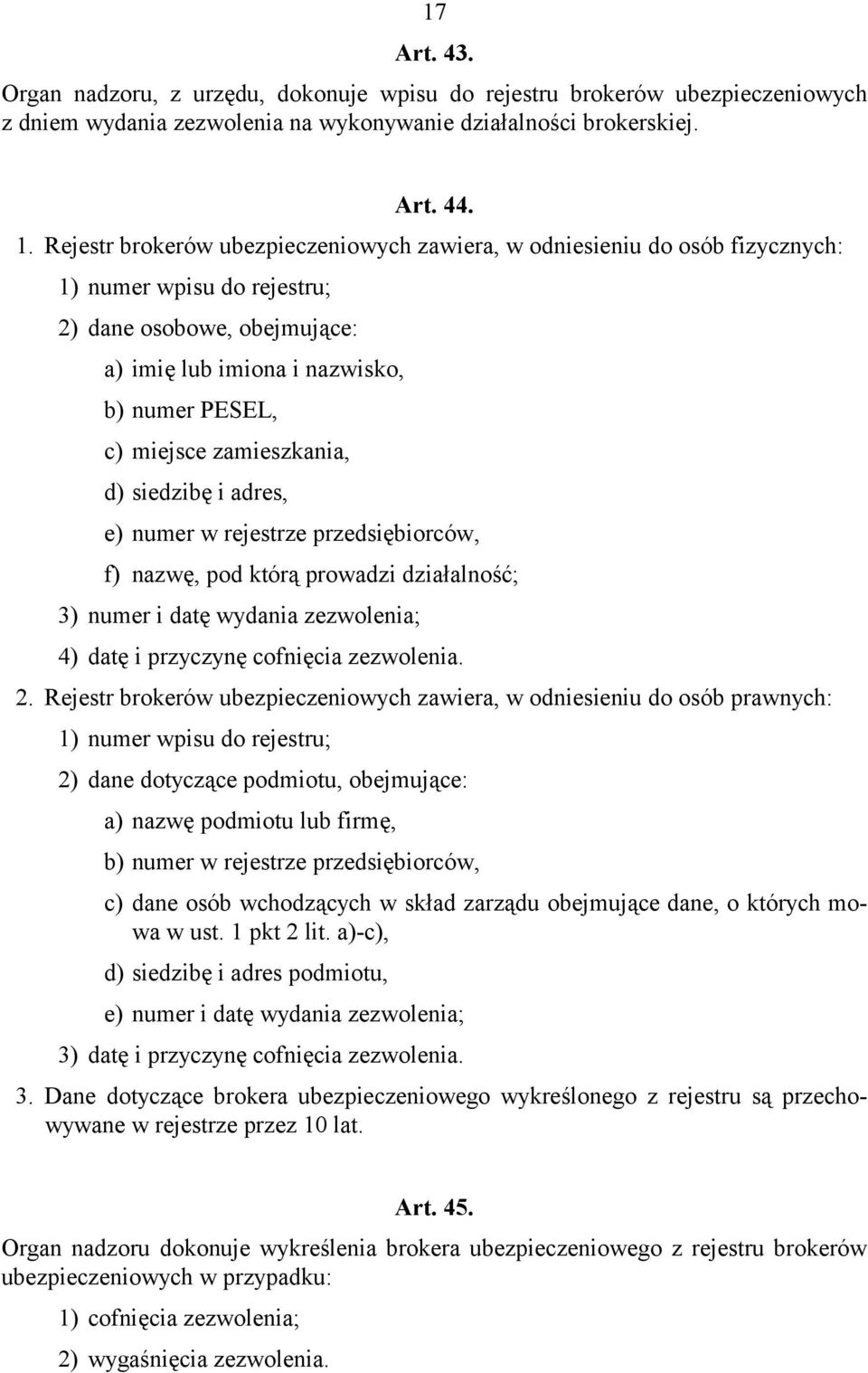 zamieszkania, d) siedzibę i adres, e) numer w rejestrze przedsiębiorców, f) nazwę, pod którą prowadzi działalność; 3) numer i datę wydania zezwolenia; 4) datę i przyczynę cofnięcia zezwolenia. 2.