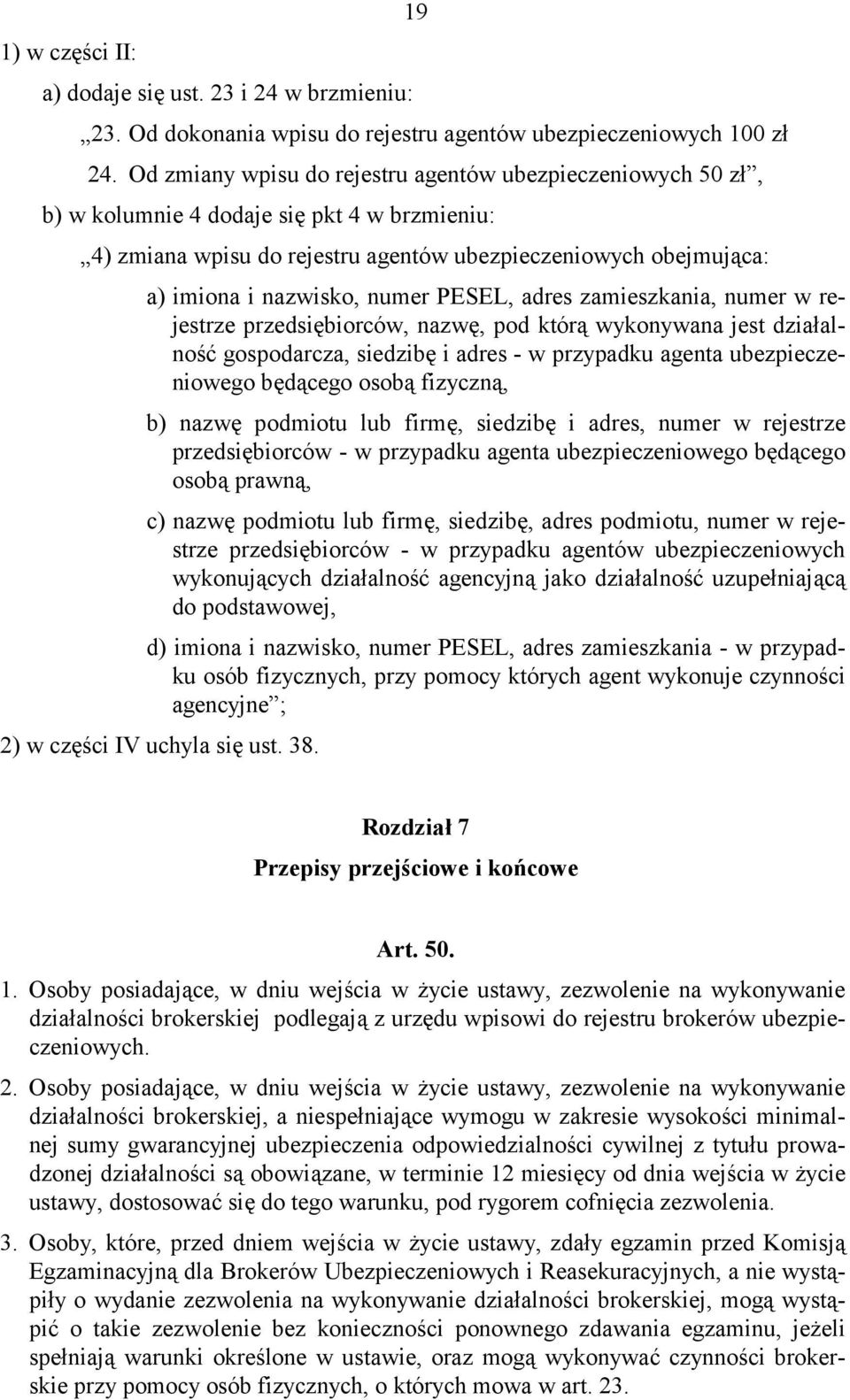 numer PESEL, adres zamieszkania, numer w rejestrze przedsiębiorców, nazwę, pod którą wykonywana jest działalność gospodarcza, siedzibę i adres - w przypadku agenta ubezpieczeniowego będącego osobą