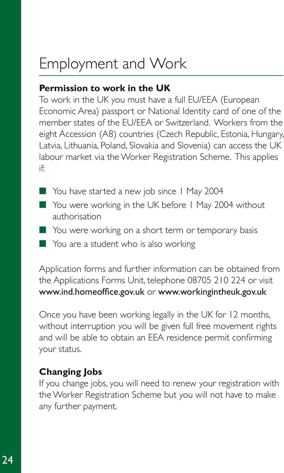 Workers from the eight Accession (A8) countries (Czech Republic, Estonia, Hungary, Latvia, Lithuania, Poland, Slovakia and Slovenia) can access the UK labour market via the Worker Registration Scheme.