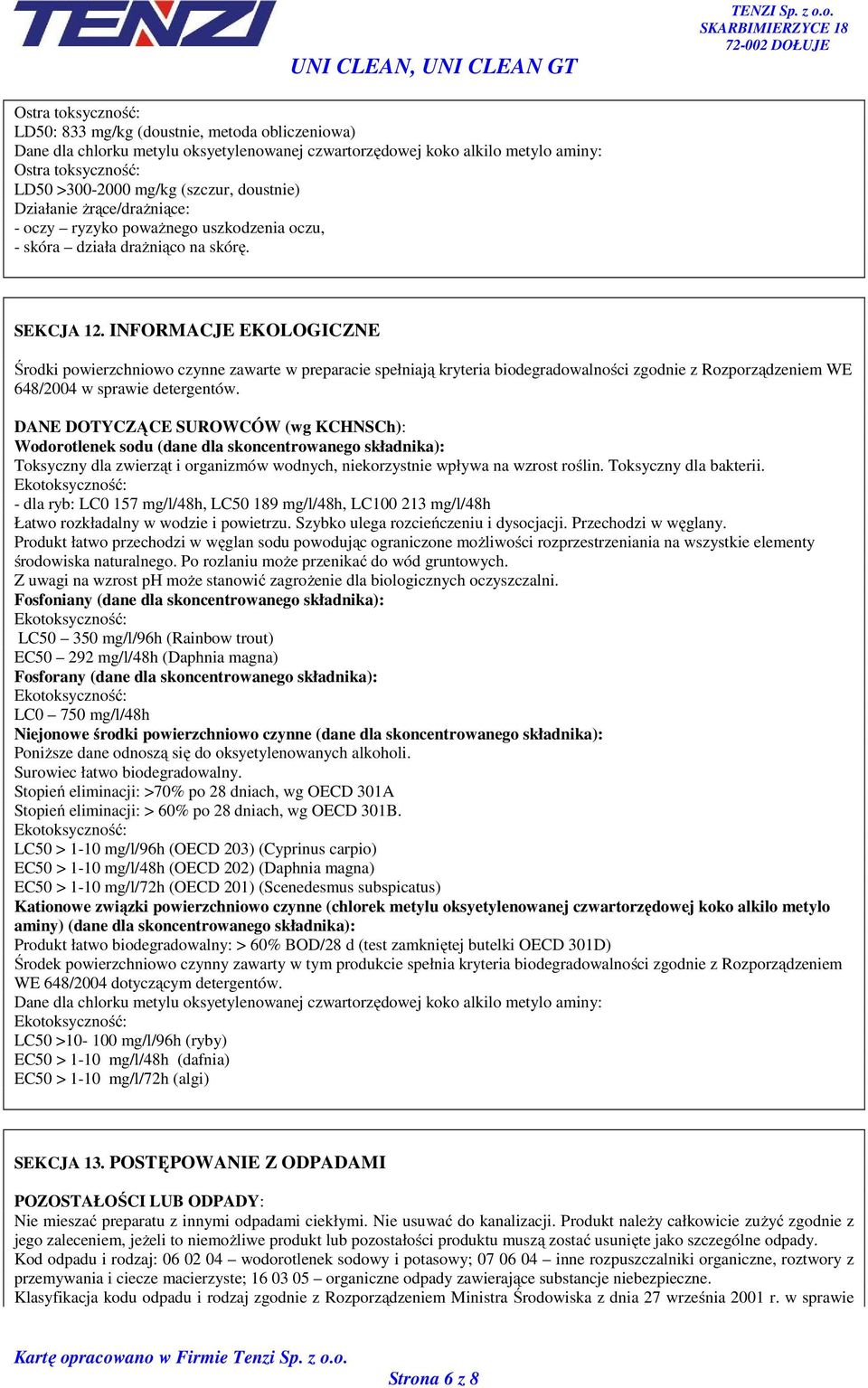 INFORMACJE EKOLOGICZNE Środki powierzchniowo czynne zawarte w preparacie spełniają kryteria biodegradowalności zgodnie z Rozporządzeniem WE 648/2004 w sprawie detergentów.