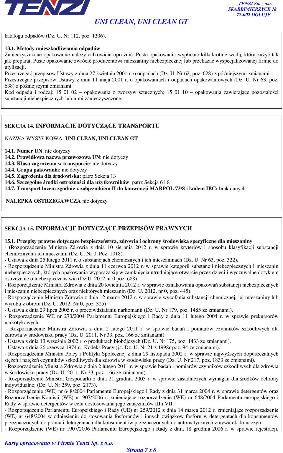 Przestrzegać przepisów Ustawy z dnia 27 kwietnia 2001 r. o odpadach (Dz. U. Nr 62, poz. 628) z późniejszymi zmianami. Przestrzegać przepisów Ustawy z dnia 11 maja 2001 r.