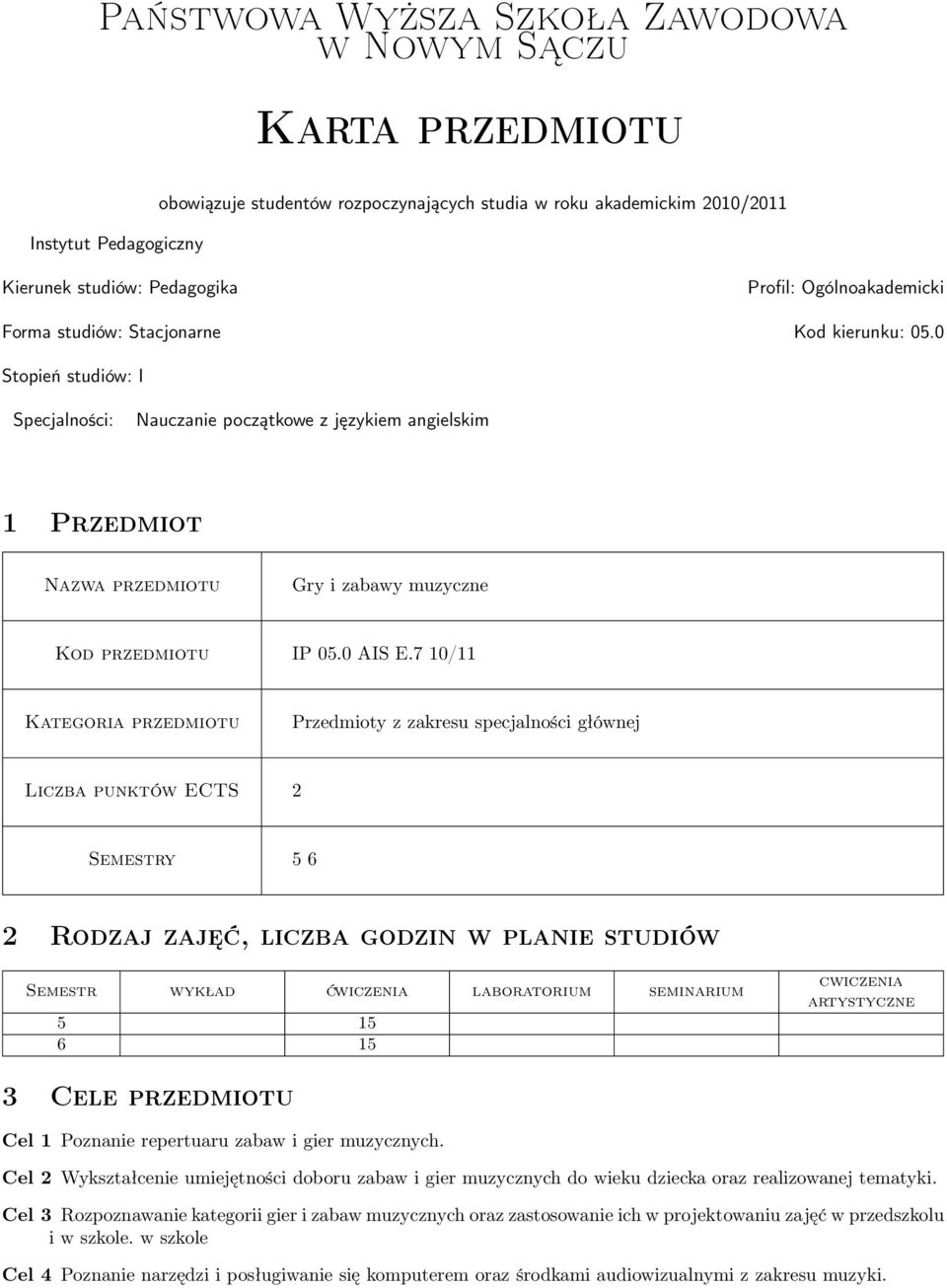 0 Stopień studiów: I Specjalności: Nauczanie początkowe z językiem angielskim 1 Przedmiot Nazwa przedmiotu Gry i zabawy muzyczne Kod przedmiotu IP 05.0 AIS E.