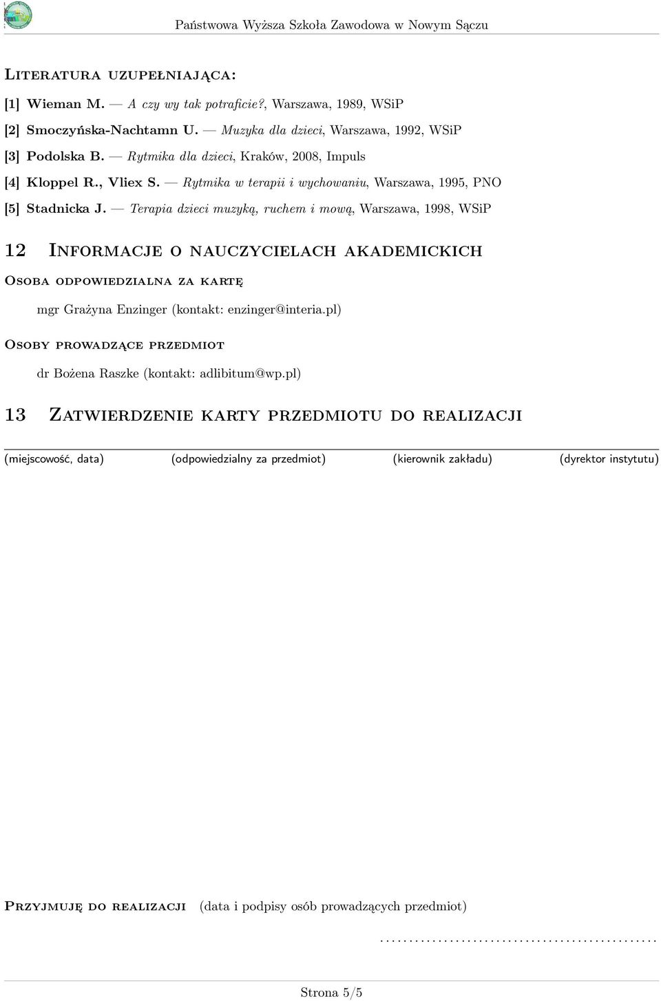 Terapia dzieci muzyką, ruchem i mową, Warszawa, 1998, WSiP 1 Informacje o nauczycielach akademickich Osoba odpowiedzialna za kartę mgr Grażyna Enzinger (kontakt: enzinger@interia.