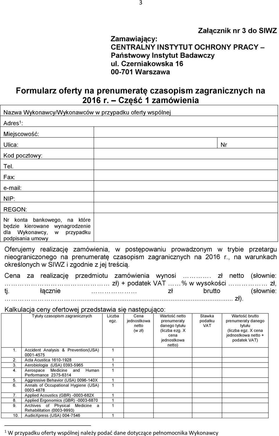 Część 1 zamówienia Nazwa Wykonawcy/Wykonawców w przypadku oferty wspólnej Adres 1 : Miejscowość: Ulica: Kod pocztowy: Tel.