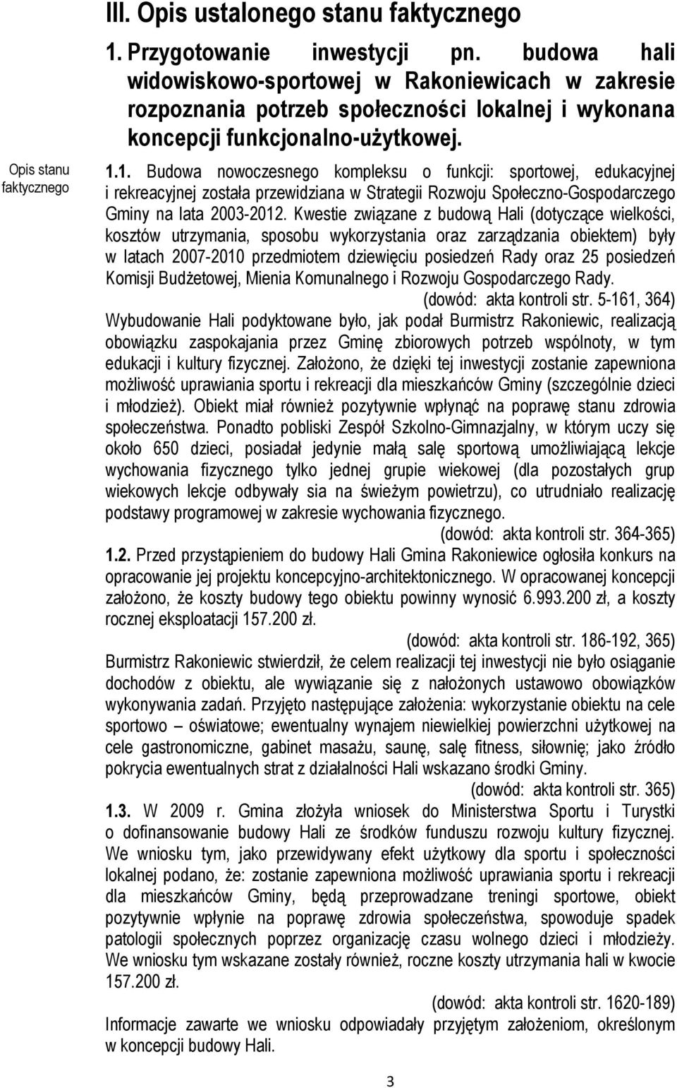 1. Budowa nowoczesnego kompleksu o funkcji: sportowej, edukacyjnej i rekreacyjnej została przewidziana w Strategii Rozwoju Społeczno-Gospodarczego Gminy na lata 2003-2012.