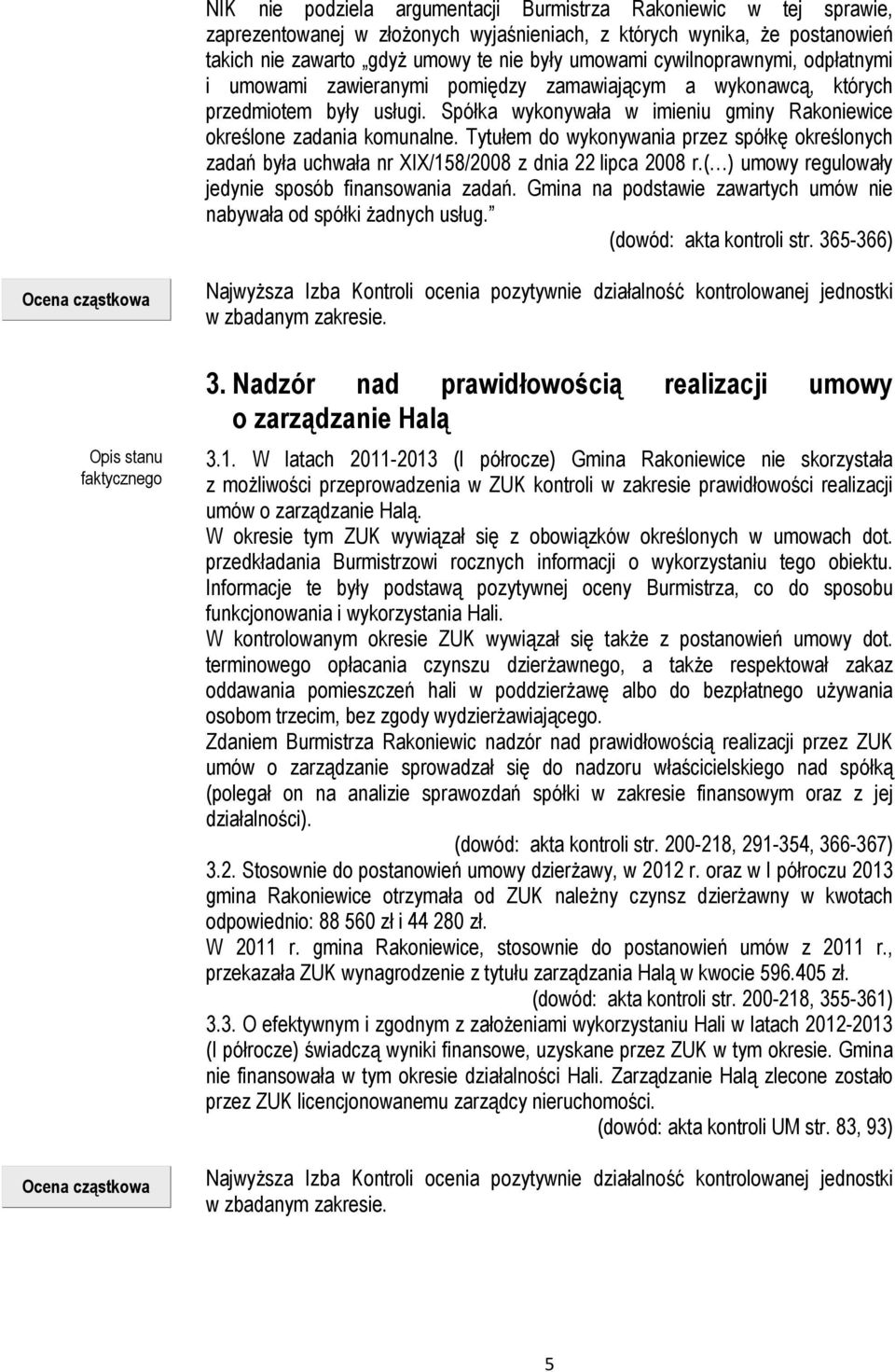 Tytułem do wykonywania przez spółkę określonych zadań była uchwała nr XIX/158/2008 z dnia 22 lipca 2008 r.( ) umowy regulowały jedynie sposób finansowania zadań.