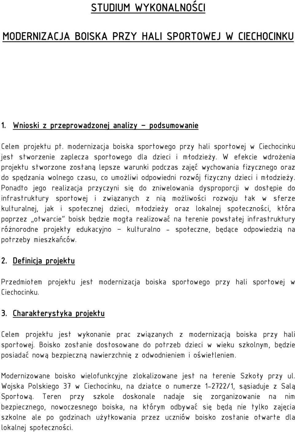 W efekcie wdrożenia projektu stworzone zostaną lepsze warunki podczas zajęć wychowania fizycznego oraz do spędzania wolnego czasu, co umożliwi odpowiedni rozwój fizyczny dzieci i młodzieży.