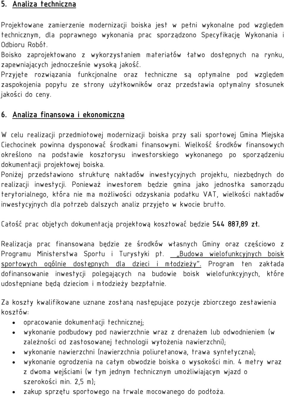 Przyjęte rozwiązania funkcjonalne oraz techniczne są optymalne pod względem zaspokojenia popytu ze strony użytkowników oraz przedstawia optymalny stosunek jakości do ceny. 6.