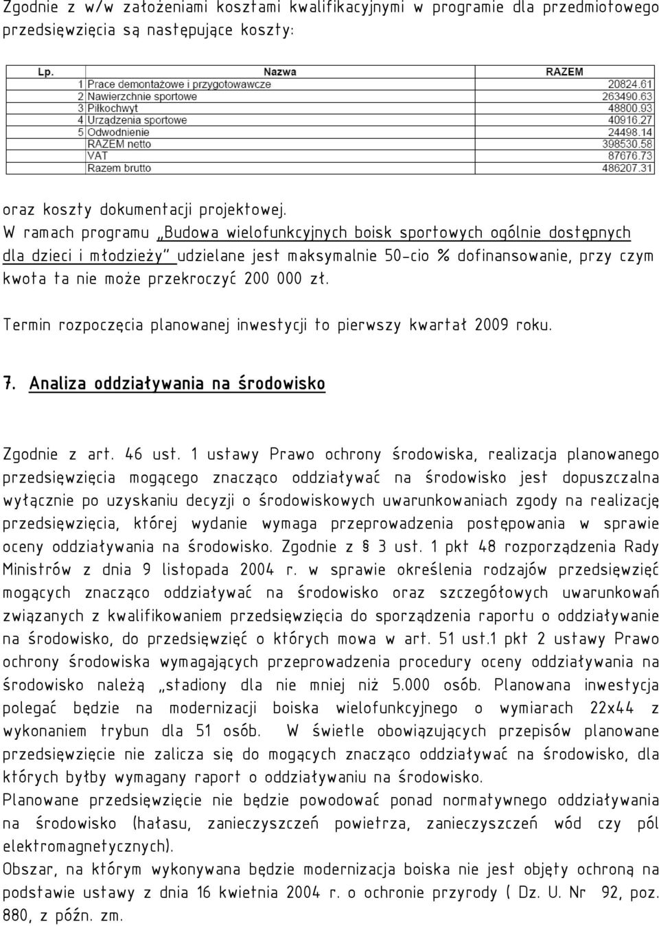 000 zł. Termin rozpoczęcia planowanej inwestycji to pierwszy kwartał 2009 roku. 7. Analiza oddziaływania na środowisko Zgodnie z art. 46 ust.