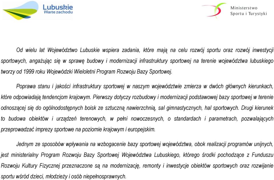 Poprawa stanu i jakości infrastruktury sportowej w naszym województwie zmierza w dwóch głównych kierunkach, które odpowiadają tendencjom krajowym.