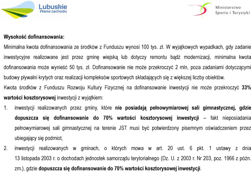 Dofinansowanie nie może przekroczyć 2 mln, poza zadaniami dotyczącymi budowy pływalni krytych oraz realizacji kompleksów sportowych składających się z większej liczby obiektów.