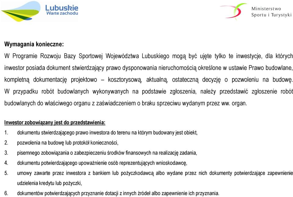 W przypadku robót budowlanych wykonywanych na podstawie zgłoszenia, należy przedstawić zgłoszenie robót budowlanych do właściwego organu z zaświadczeniem o braku sprzeciwu wydanym przez ww. organ. Inwestor zobowiązany jest do przedstawienia: 1.