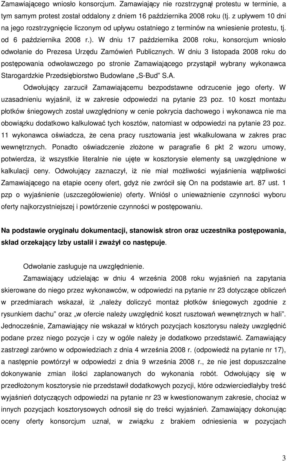 W dniu 17 października 2008 roku, konsorcjum wniosło odwołanie do Prezesa Urzędu Zamówień Publicznych.