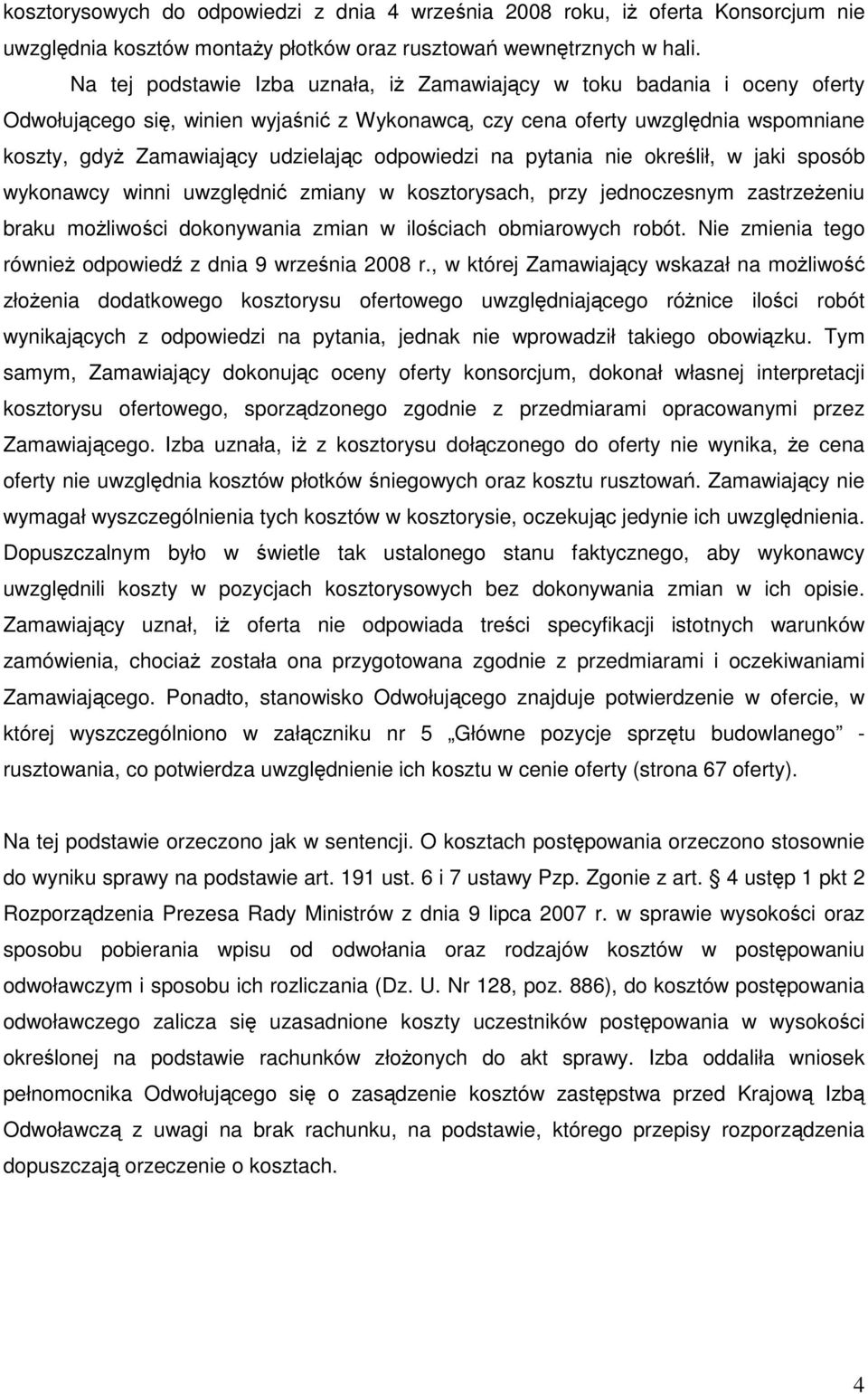 odpowiedzi na pytania nie określił, w jaki sposób wykonawcy winni uwzględnić zmiany w kosztorysach, przy jednoczesnym zastrzeŝeniu braku moŝliwości dokonywania zmian w ilościach obmiarowych robót.