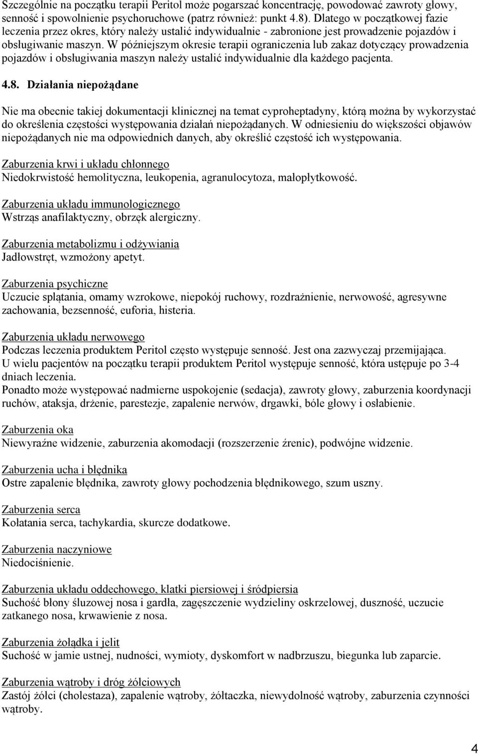 W późniejszym okresie terapii ograniczenia lub zakaz dotyczący prowadzenia pojazdów i obsługiwania maszyn należy ustalić indywidualnie dla każdego pacjenta. 4.8.