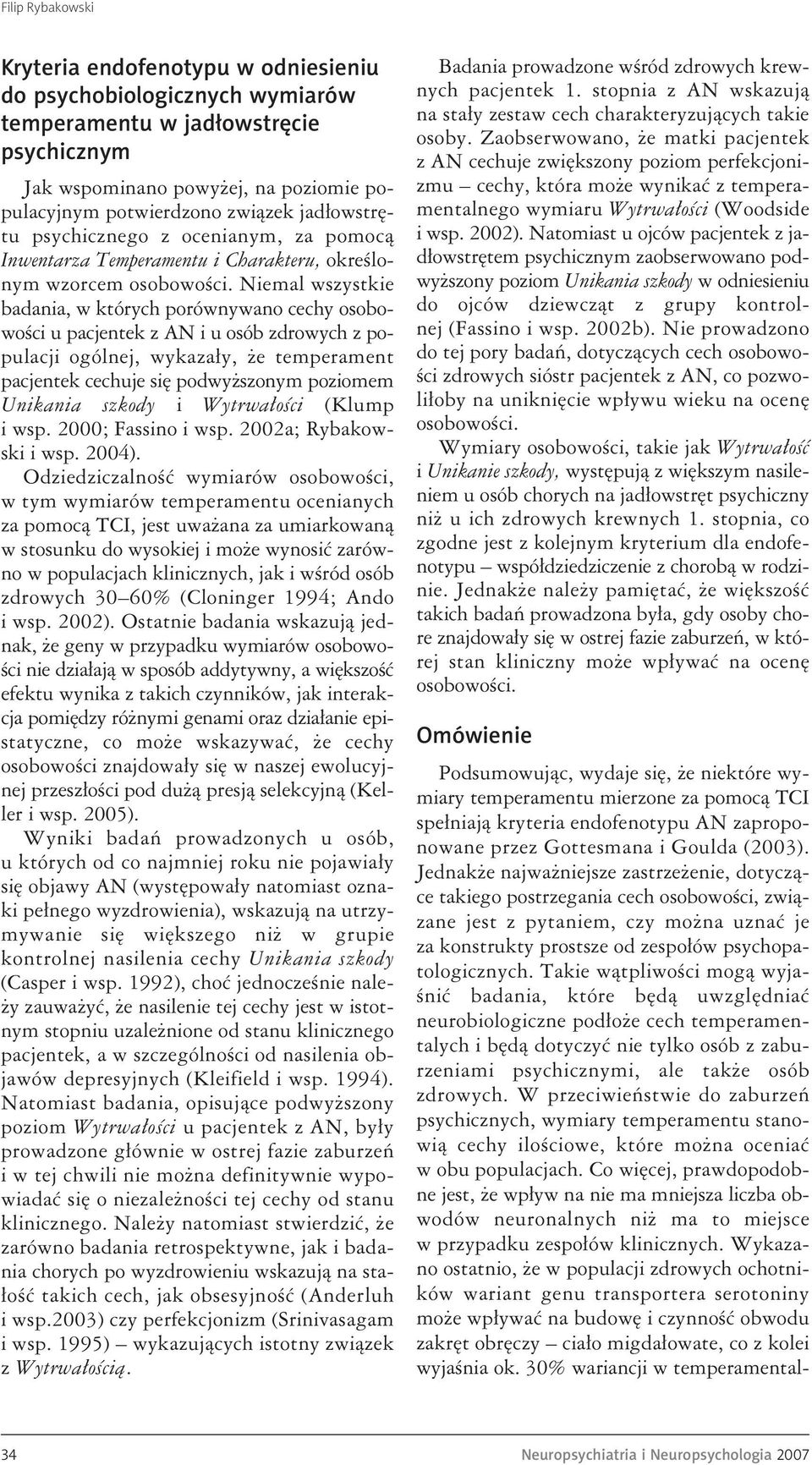 Niemal wszystkie badania, w których porównywano cechy osobowości u pacjentek z AN i u osób zdrowych z populacji ogólnej, wykazały, że temperament pacjentek cechuje się podwyższonym poziomem Unikania