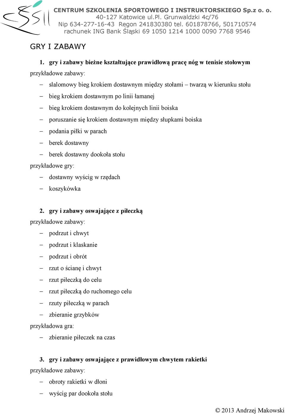 krokiem dostawnym do kolejnych linii boiska poruszanie się krokiem dostawnym między słupkami boiska podania piłki w parach berek dostawny berek dostawny dookoła stołu dostawny wyścig w rzędach