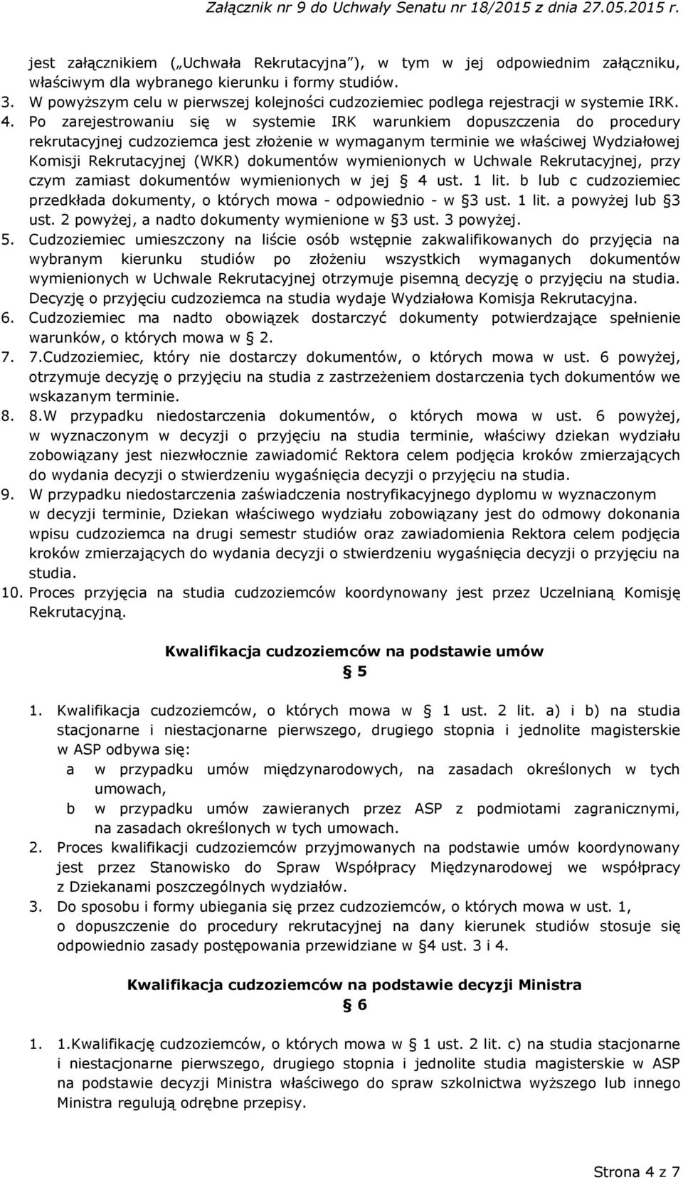 Po zarejestrowaniu się w systemie IRK warunkiem dopuszczenia do procedury rekrutacyjnej cudzoziemca jest złożenie w wymaganym terminie we właściwej Wydziałowej Komisji Rekrutacyjnej (WKR) dokumentów