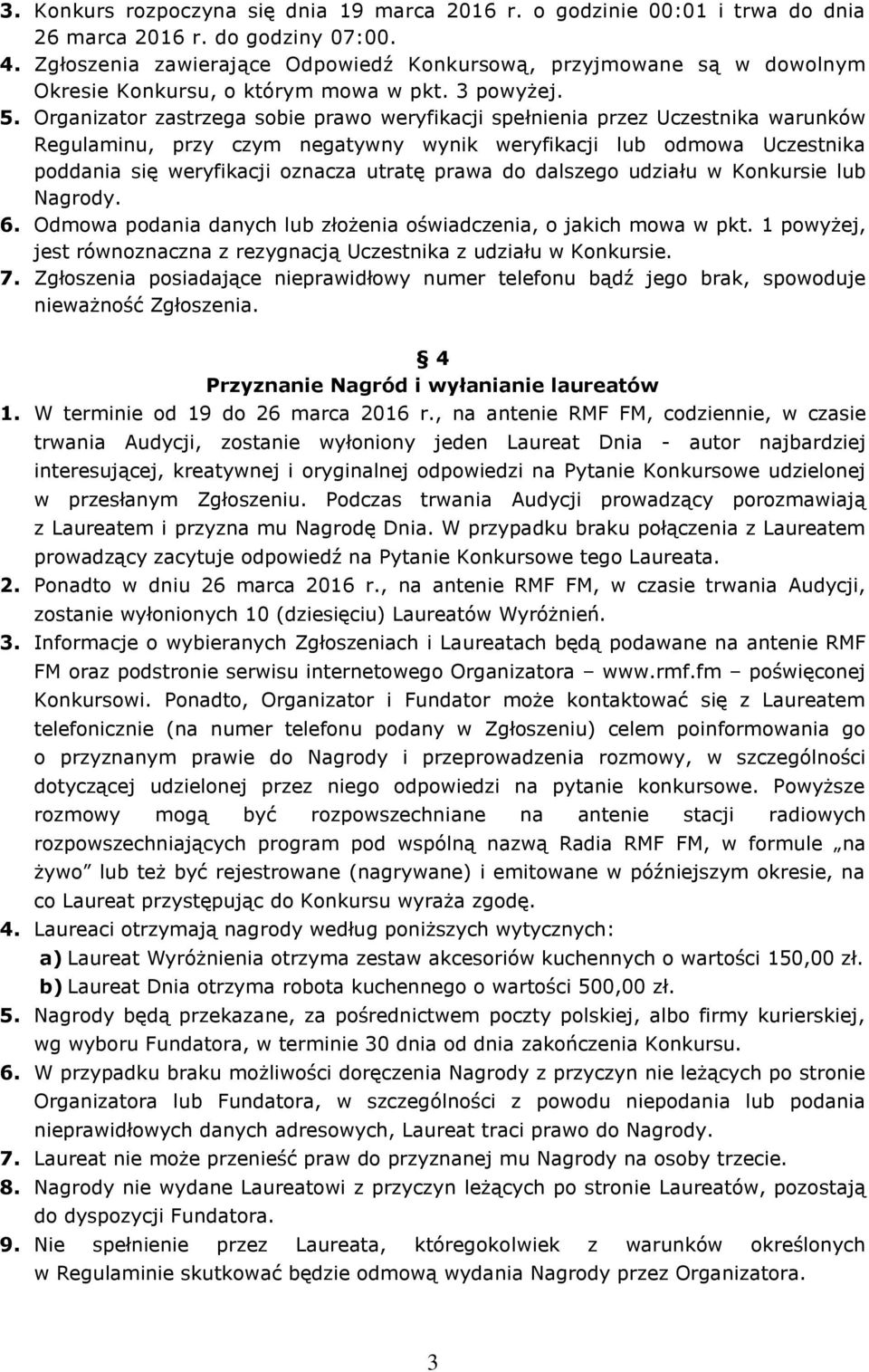 Organizator zastrzega sobie prawo weryfikacji spełnienia przez Uczestnika warunków Regulaminu, przy czym negatywny wynik weryfikacji lub odmowa Uczestnika poddania się weryfikacji oznacza utratę