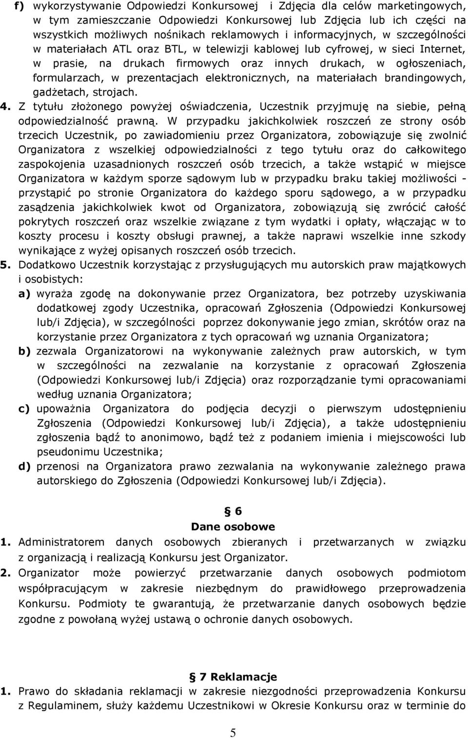 prezentacjach elektronicznych, na materiałach brandingowych, gadżetach, strojach. 4. Z tytułu złożonego powyżej oświadczenia, Uczestnik przyjmuję na siebie, pełną odpowiedzialność prawną.