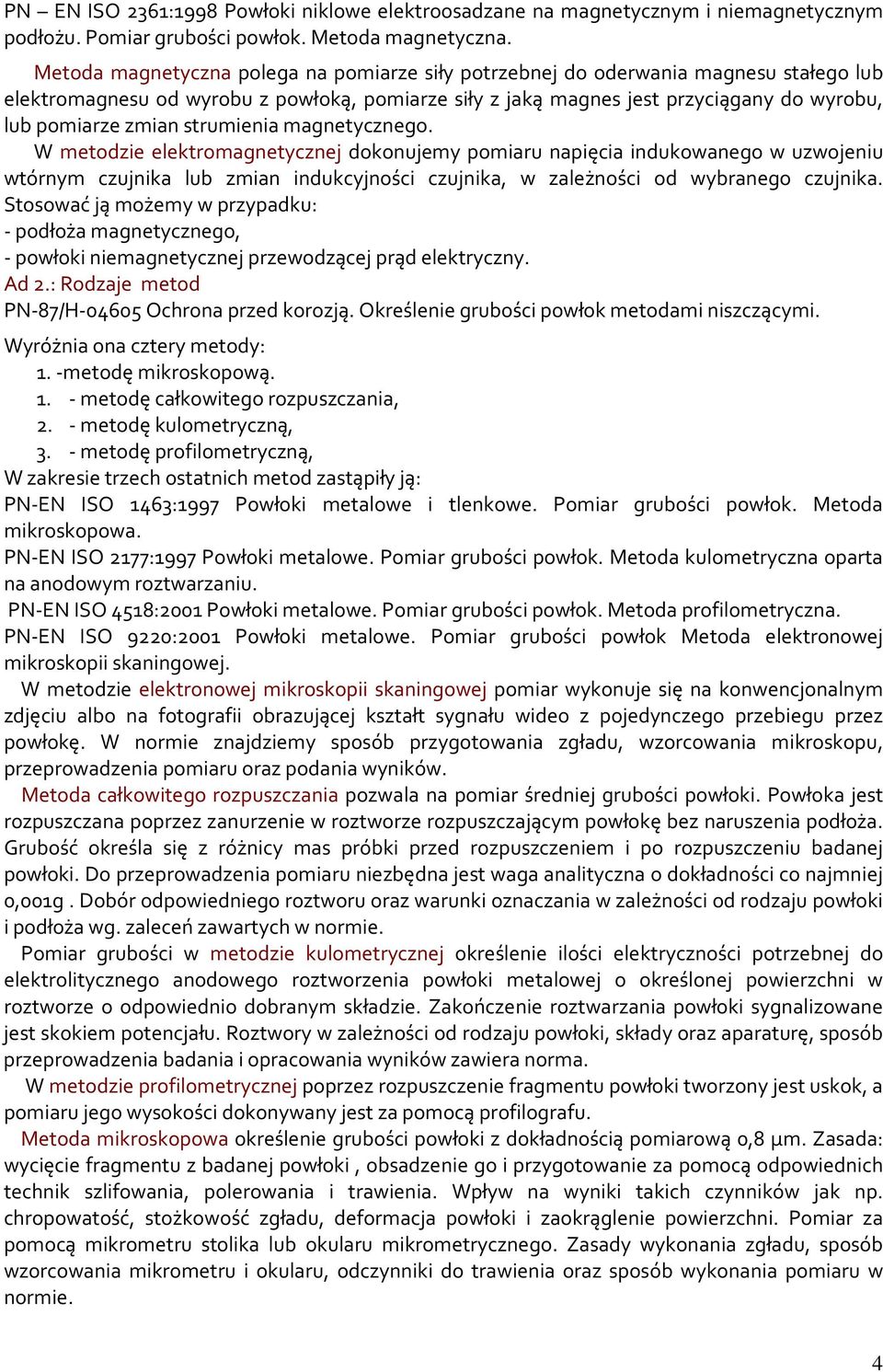 strumienia magnetycznego. W metodzie elektromagnetycznej dokonujemy pomiaru napięcia indukowanego w uzwojeniu wtórnym czujnika lub zmian indukcyjności czujnika, w zależności od wybranego czujnika.
