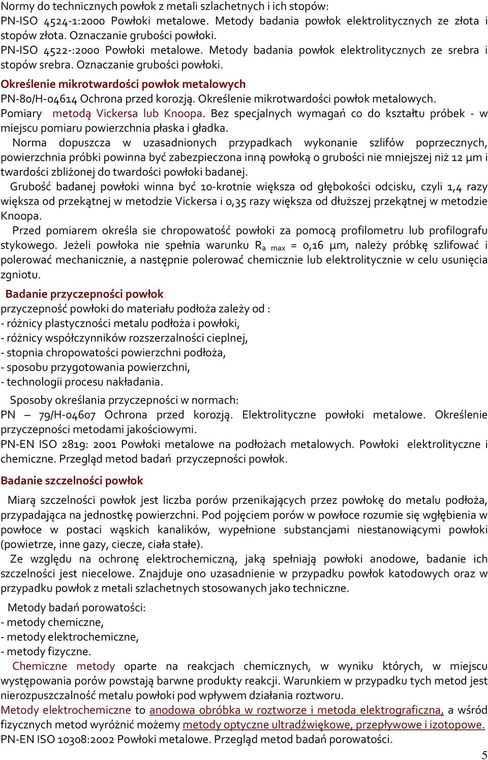 Określenie mikrotwardości powłok metalowych PN-80/H-04614 Ochrona przed korozją. Określenie mikrotwardości powłok metalowych. Pomiary metodą Vickersa lub Knoopa.