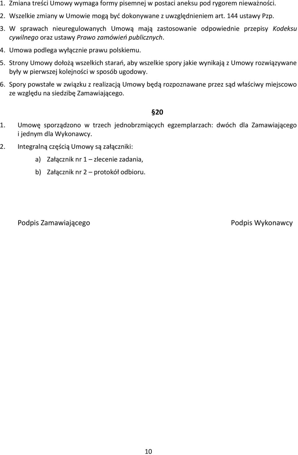 Strony Umowy dołożą wszelkich starań, aby wszelkie spory jakie wynikają z Umowy rozwiązywane były w pierwszej kolejności w sposób ugodowy. 6.
