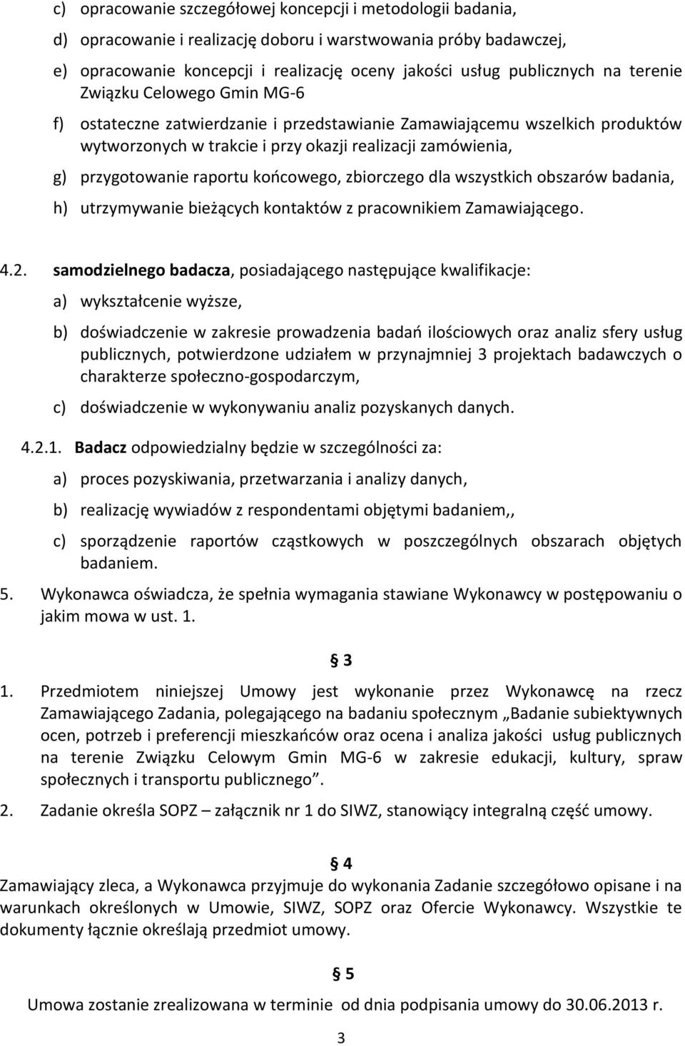 raportu końcowego, zbiorczego dla wszystkich obszarów badania, h) utrzymywanie bieżących kontaktów z pracownikiem Zamawiającego. 4.2.