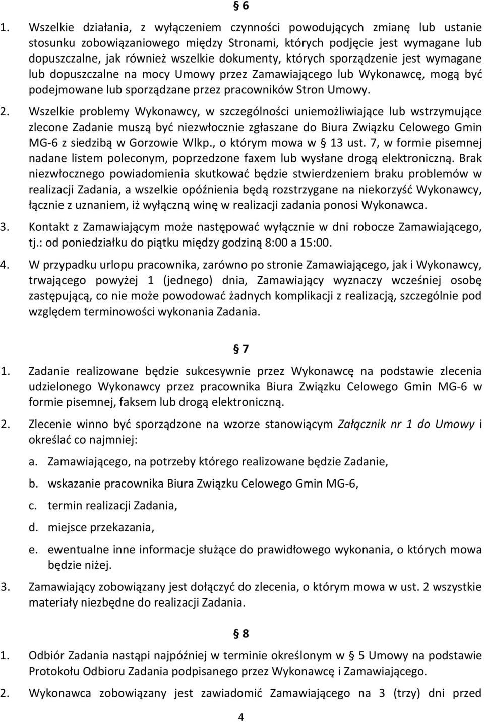 Wszelkie problemy Wykonawcy, w szczególności uniemożliwiające lub wstrzymujące zlecone Zadanie muszą być niezwłocznie zgłaszane do Biura Związku Celowego Gmin MG-6 z siedzibą w Gorzowie Wlkp.