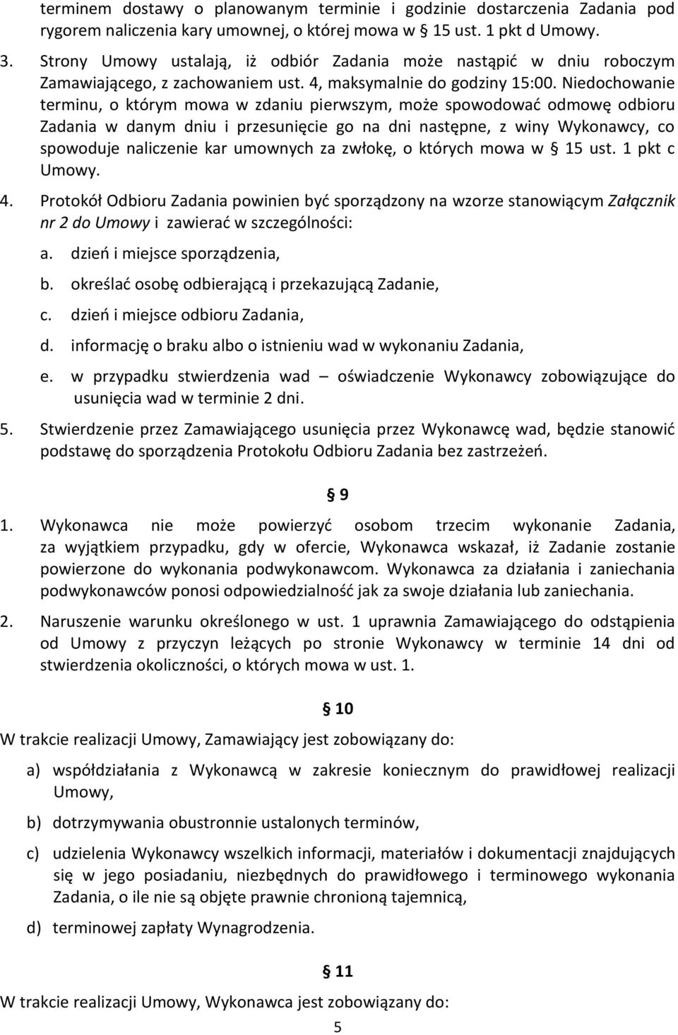 Niedochowanie terminu, o którym mowa w zdaniu pierwszym, może spowodować odmowę odbioru Zadania w danym dniu i przesunięcie go na dni następne, z winy Wykonawcy, co spowoduje naliczenie kar umownych