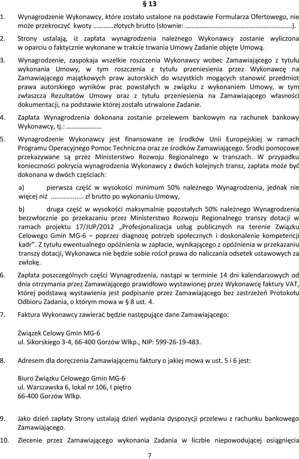 Wynagrodzenie, zaspokaja wszelkie roszczenia Wykonawcy wobec Zamawiającego z tytułu wykonania Umowy, w tym roszczenia z tytułu przeniesienia przez Wykonawcę na Zamawiającego majątkowych praw