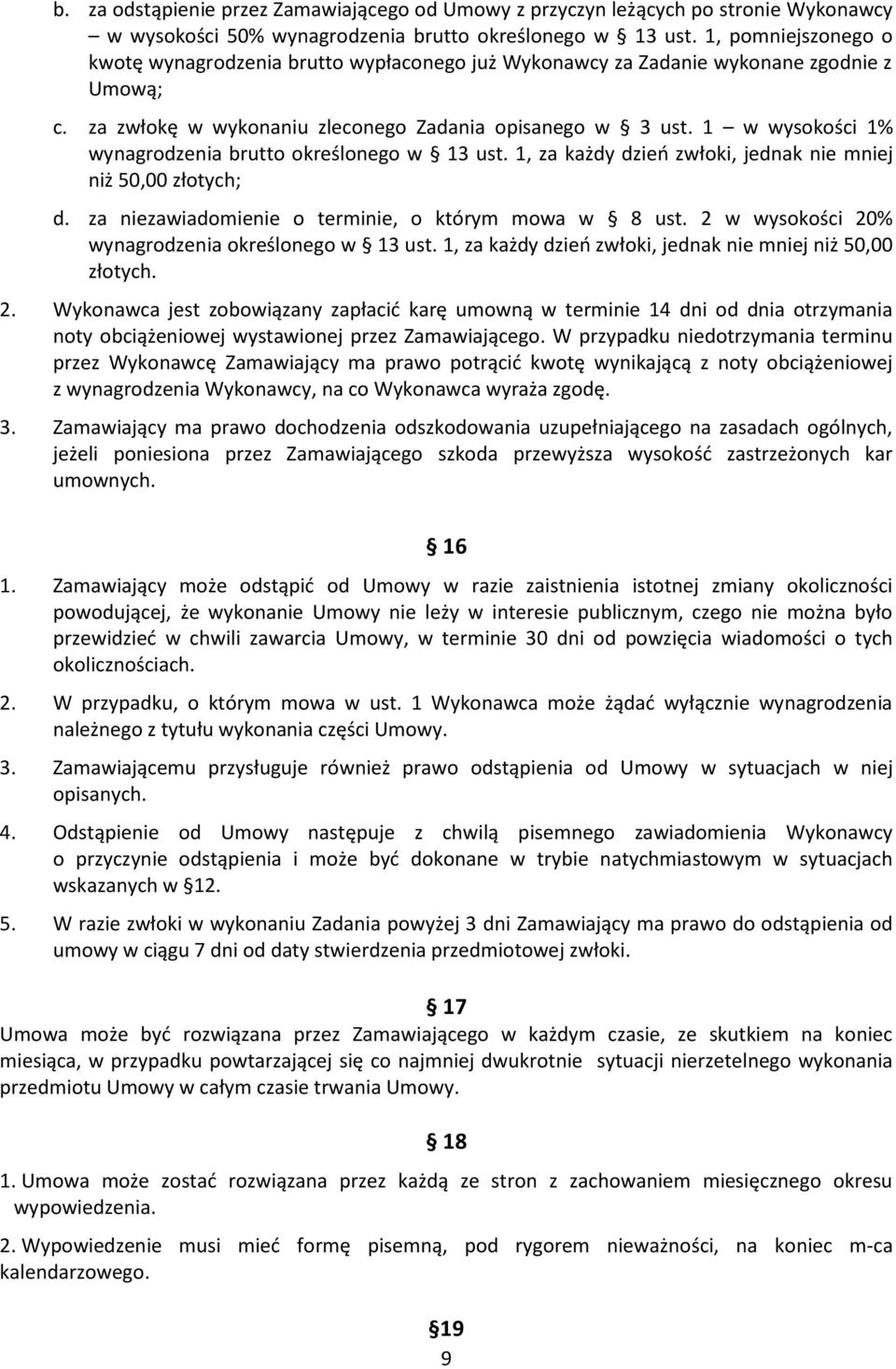 1 w wysokości 1% wynagrodzenia brutto określonego w 13 ust. 1, za każdy dzień zwłoki, jednak nie mniej niż 50,00 złotych; d. za niezawiadomienie o terminie, o którym mowa w 8 ust.