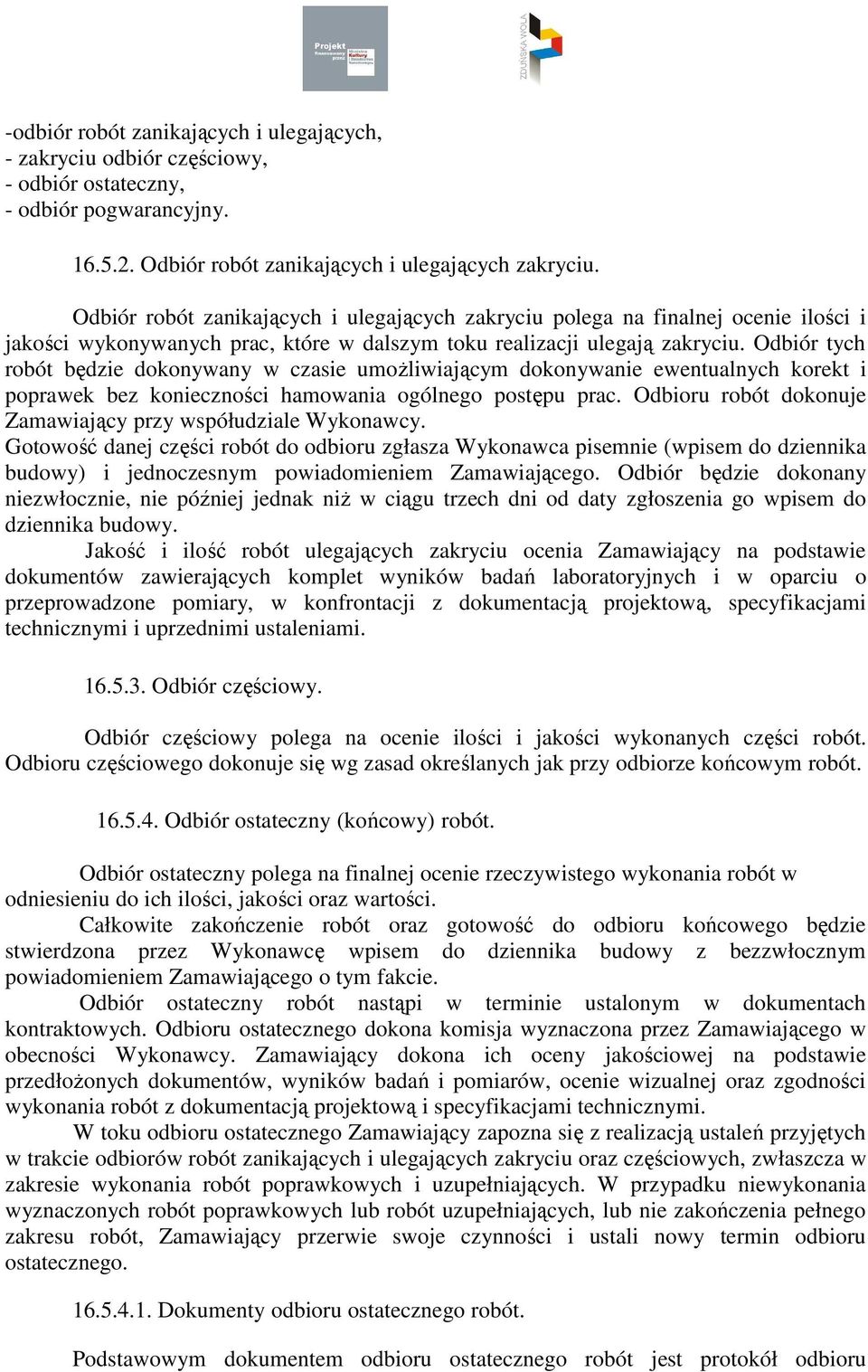 Odbiór tych robót będzie dokonywany w czasie umoŝliwiającym dokonywanie ewentualnych korekt i poprawek bez konieczności hamowania ogólnego postępu prac.