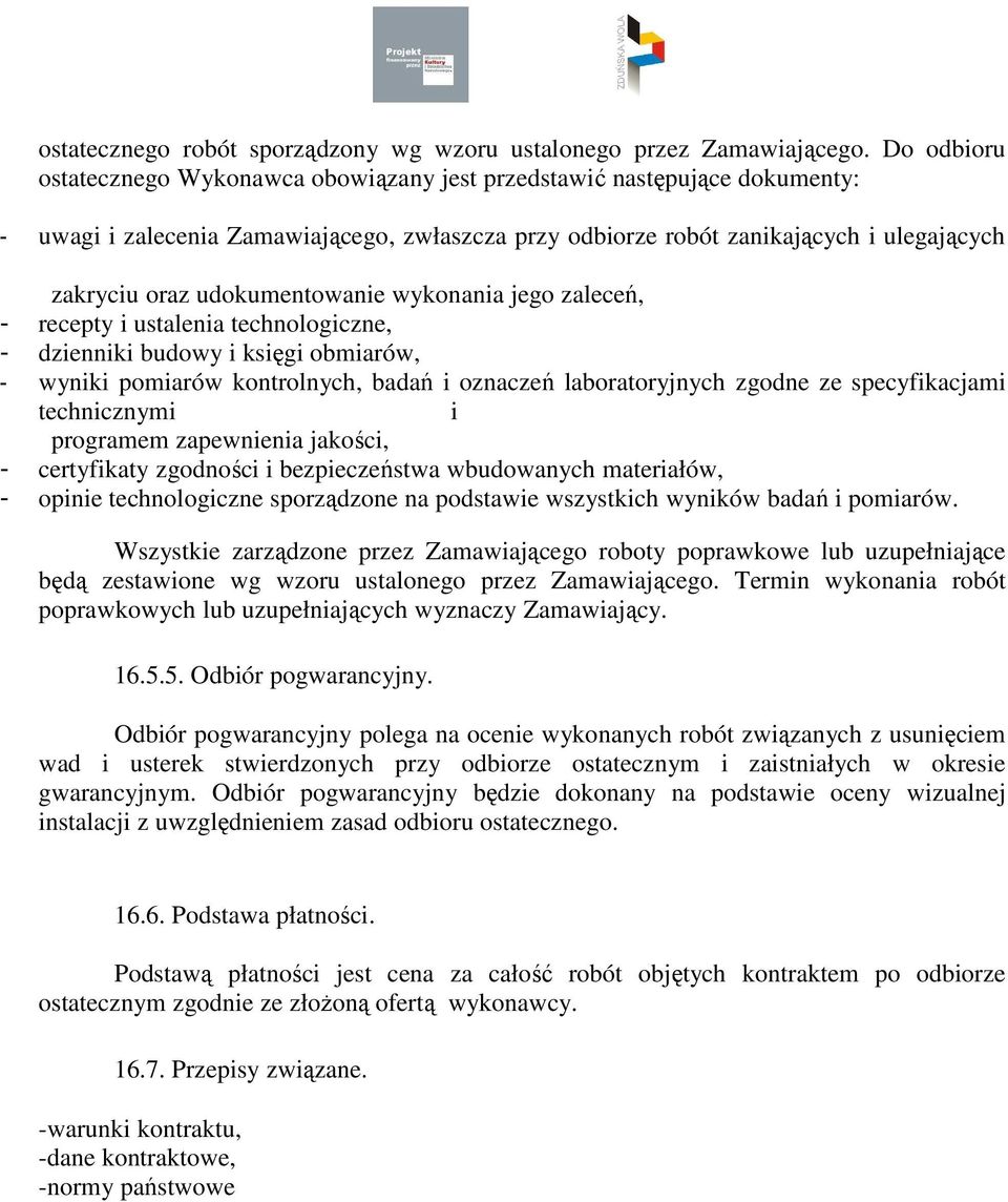 udokumentowanie wykonania jego zaleceń, - recepty i ustalenia technologiczne, - dzienniki budowy i księgi obmiarów, - wyniki pomiarów kontrolnych, badań i oznaczeń laboratoryjnych zgodne ze