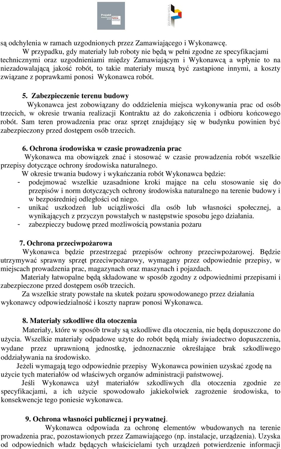 materiały muszą być zastąpione innymi, a koszty związane z poprawkami ponosi Wykonawca robót. 5.