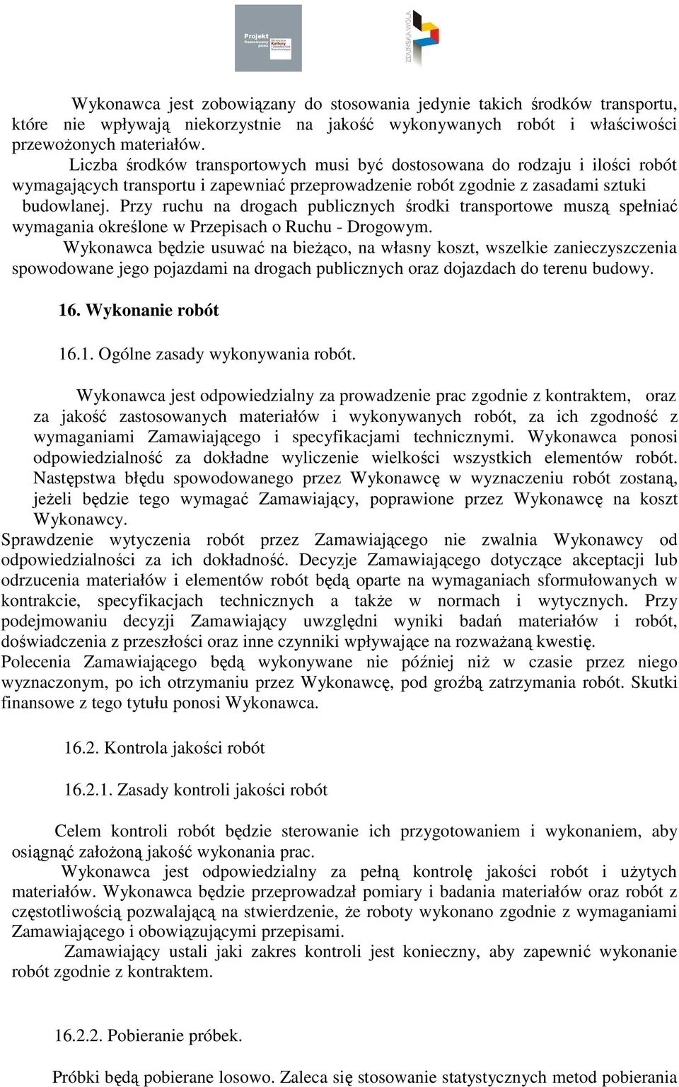 Przy ruchu na drogach publicznych środki transportowe muszą spełniać wymagania określone w Przepisach o Ruchu - Drogowym.