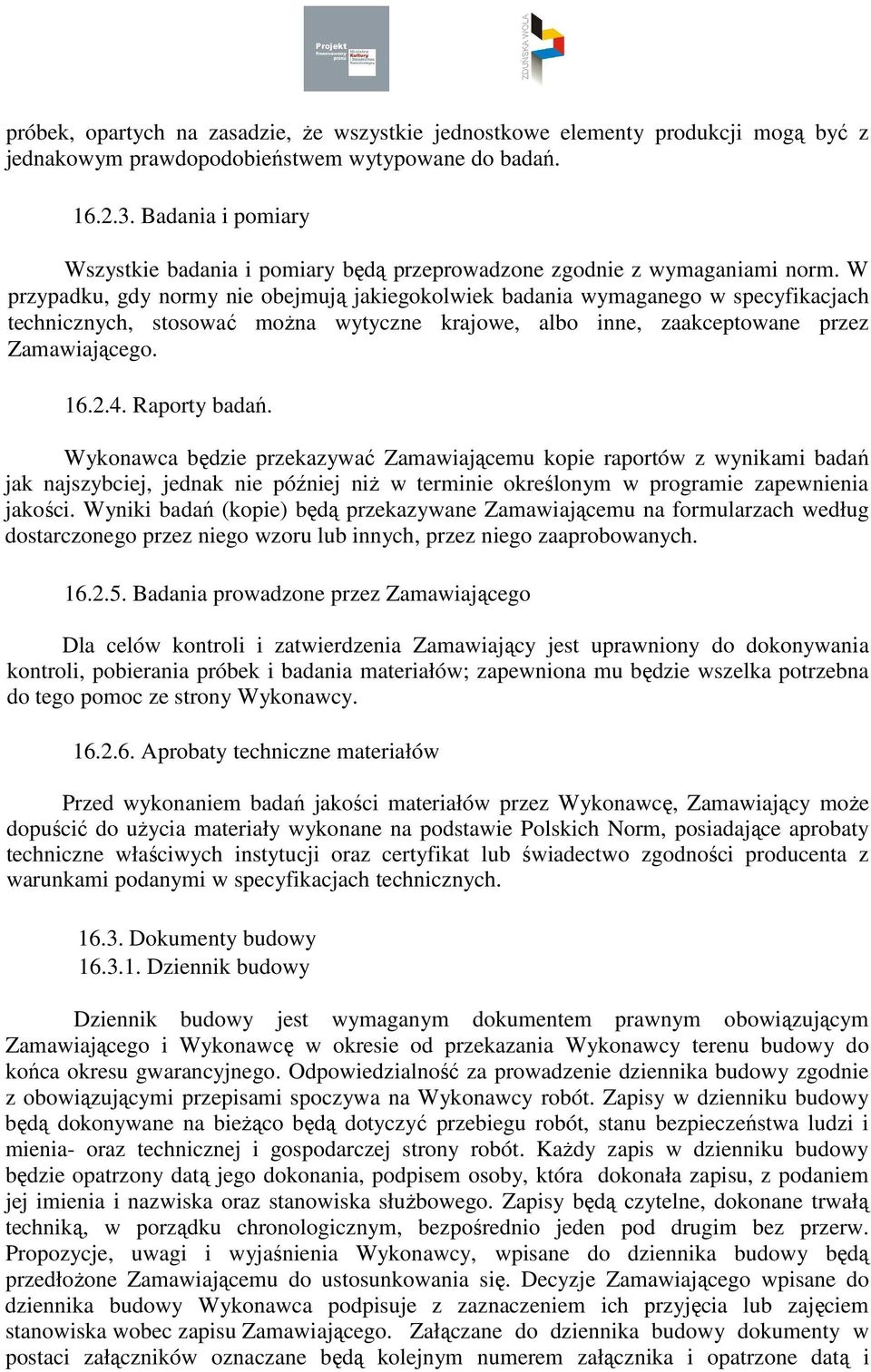 W przypadku, gdy normy nie obejmują jakiegokolwiek badania wymaganego w specyfikacjach technicznych, stosować moŝna wytyczne krajowe, albo inne, zaakceptowane przez Zamawiającego. 16.2.4.