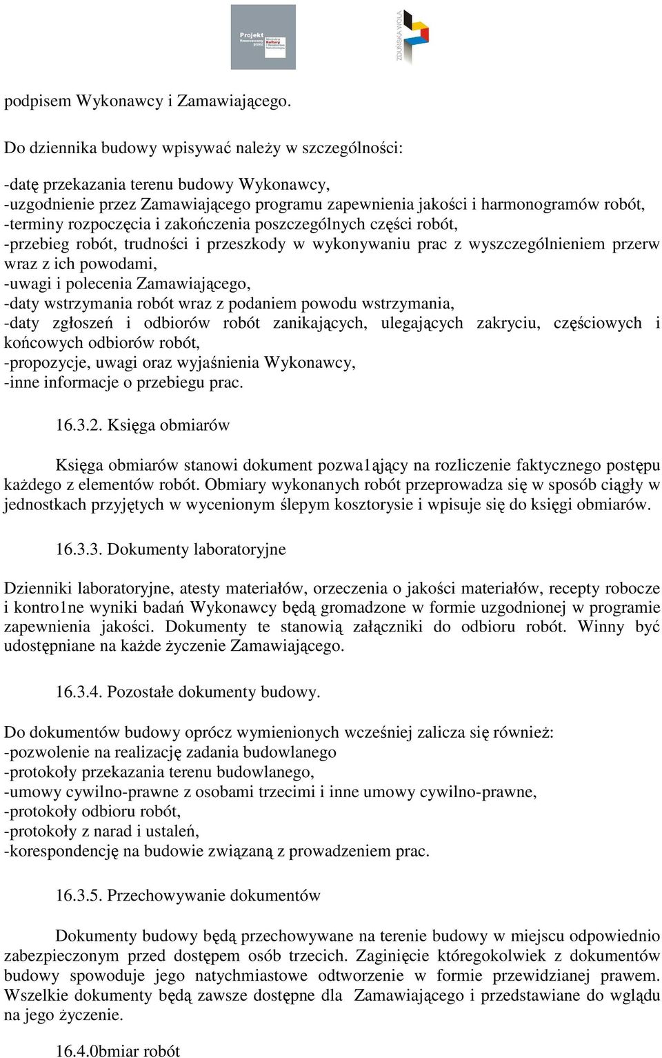 rozpoczęcia i zakończenia poszczególnych części robót, -przebieg robót, trudności i przeszkody w wykonywaniu prac z wyszczególnieniem przerw wraz z ich powodami, -uwagi i polecenia Zamawiającego,