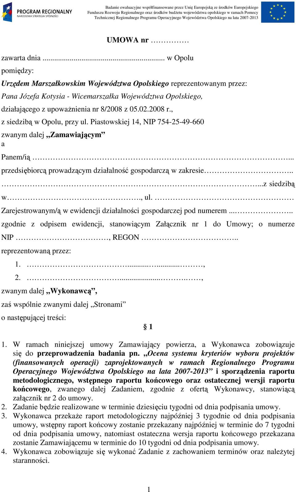 2008 r., z siedzibą w Opolu, przy ul. Piastowskiej 14, NIP 754-25-49-660 zwanym dalej Zamawiającym a Panem/ią... przedsiębiorcą prowadzącym działalność gospodarczą w zakresie.....z siedzibą w., ul.