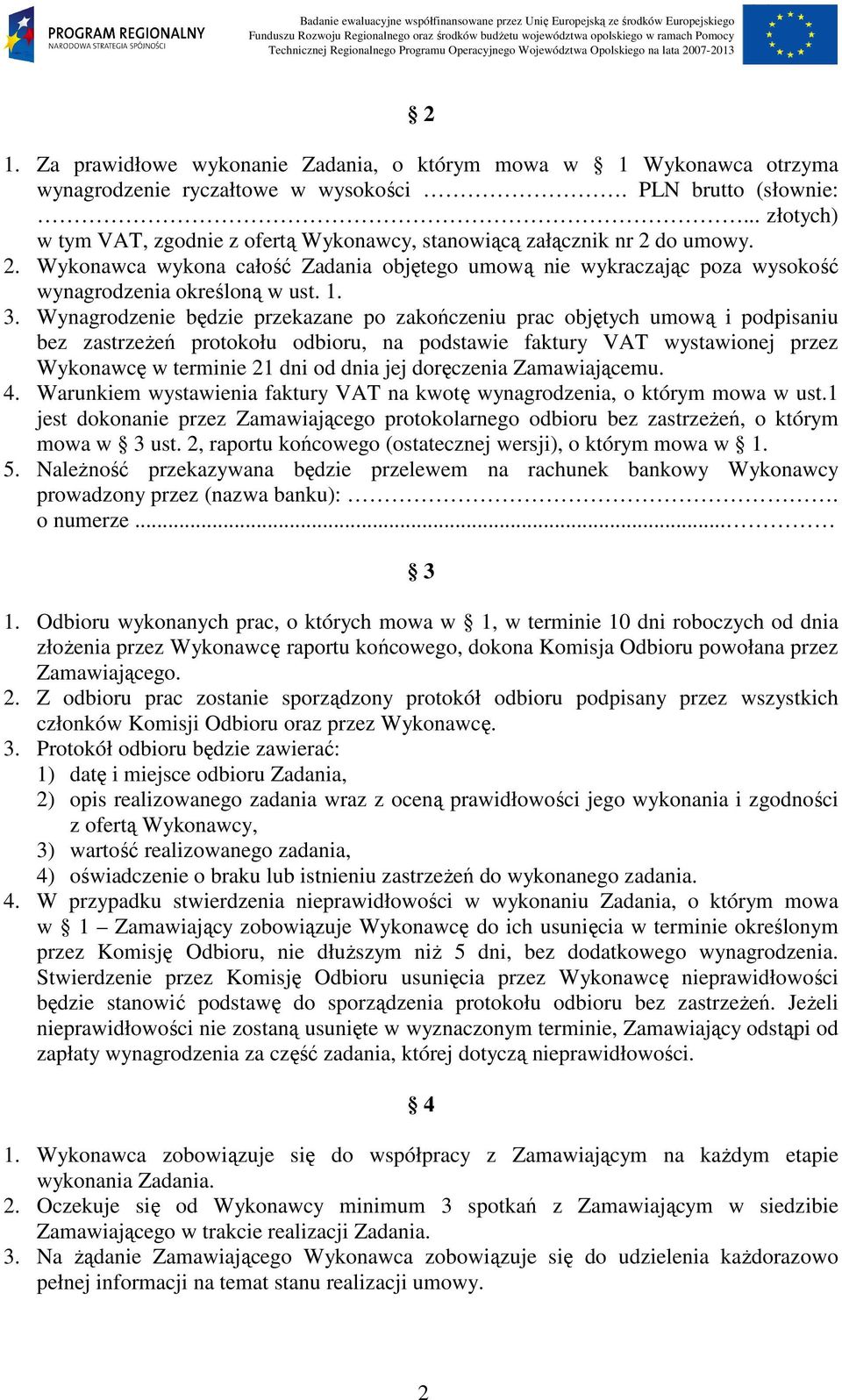 3. Wynagrodzenie będzie przekazane po zakończeniu prac objętych umową i podpisaniu bez zastrzeŝeń protokołu odbioru, na podstawie faktury VAT wystawionej przez Wykonawcę w terminie 21 dni od dnia jej