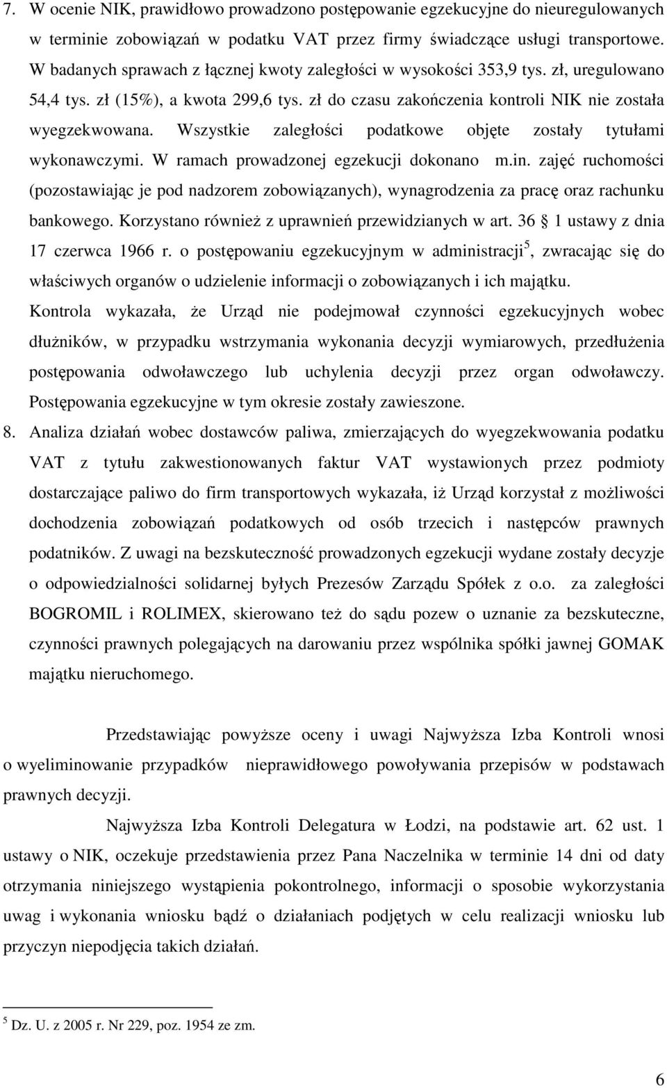 Wszystkie zaległości podatkowe objęte zostały tytułami wykonawczymi. W ramach prowadzonej egzekucji dokonano m.in.