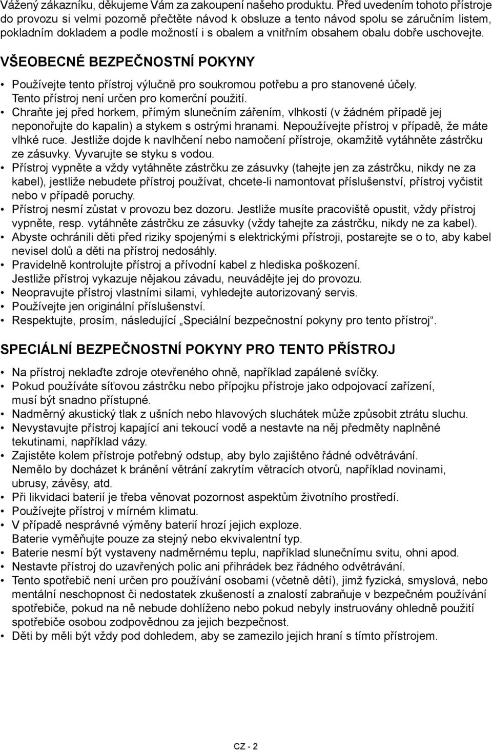 dobře uschovejte. Všeobecné bezpečnostní pokyny Používejte tento přístroj výlučně pro soukromou potřebu a pro stanovené účely. Tento přístroj není určen pro komerční použití.