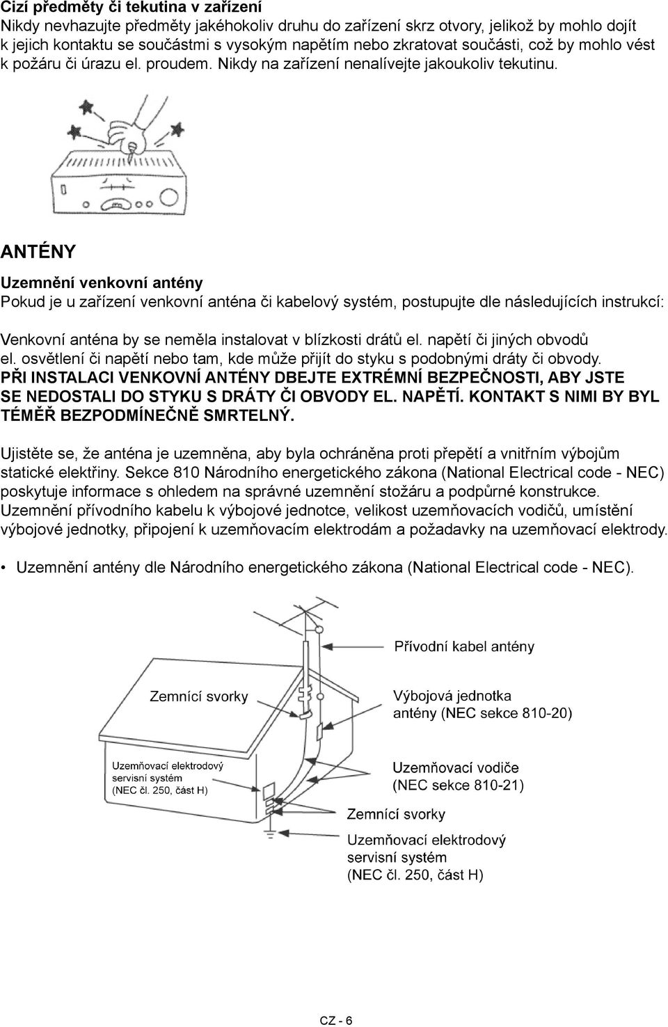 ANTÉNY Uzemnění venkovní antény Pokud je u zařízení venkovní anténa či kabelový systém, postupujte dle následujících instrukcí: Venkovní anténa by se neměla instalovat v blízkosti drátů el.