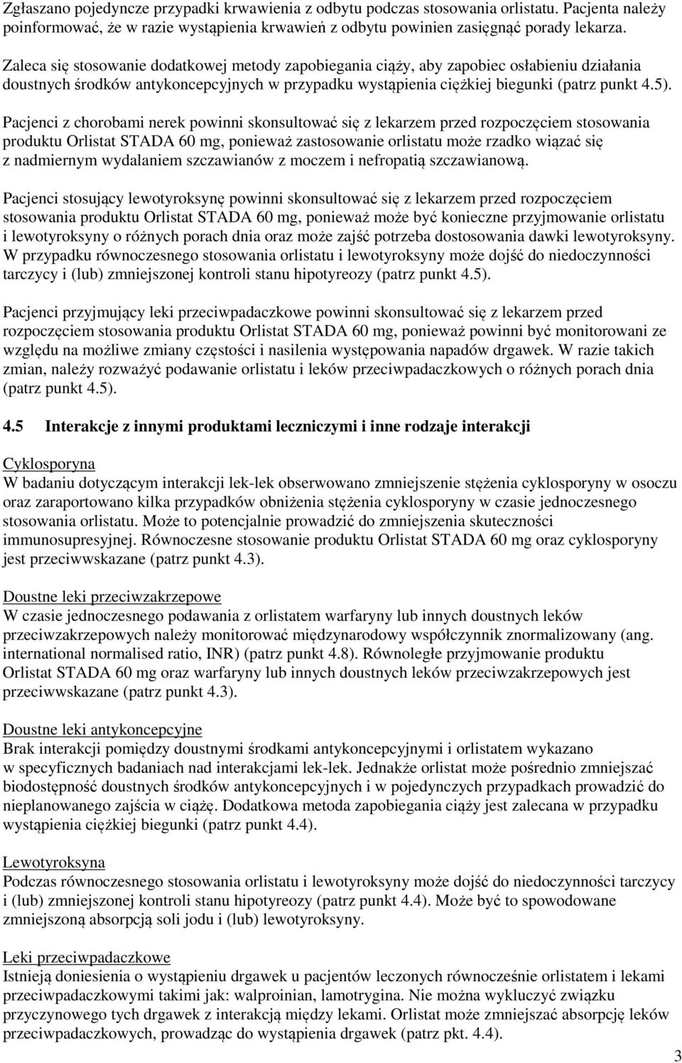 Pacjenci z chorobami nerek powinni skonsultować się z lekarzem przed rozpoczęciem stosowania produktu Orlistat STADA 60 mg, ponieważ zastosowanie orlistatu może rzadko wiązać się z nadmiernym