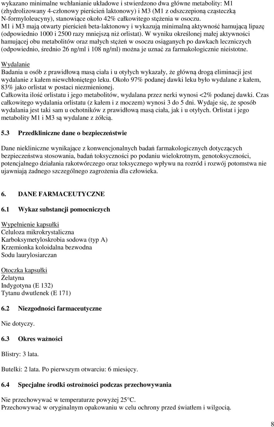 W wyniku określonej małej aktywności hamującej obu metabolitów oraz małych stężeń w osoczu osiąganych po dawkach leczniczych (odpowiednio, średnio 26 ng/ml i 108 ng/ml) można je uznać za