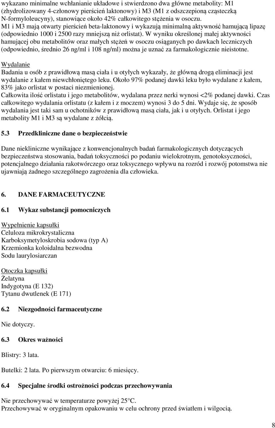 W wyniku określonej małej aktywności hamującej obu metabolitów oraz małych stężeń w osoczu osiąganych po dawkach leczniczych (odpowiednio, średnio 26 ng/ml i 108 ng/ml) można je uznać za