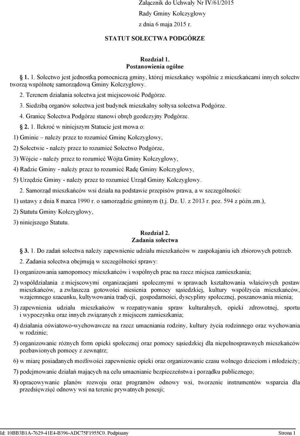 Terenem działania sołectwa jest miejscowość Podgórze. 3. Siedzibą organów sołectwa jest budynek mieszkalny sołtysa sołectwa Podgórze. 4. Granicę Sołectwa Podgórze stanowi obręb geodezyjny Podgórze. 2.