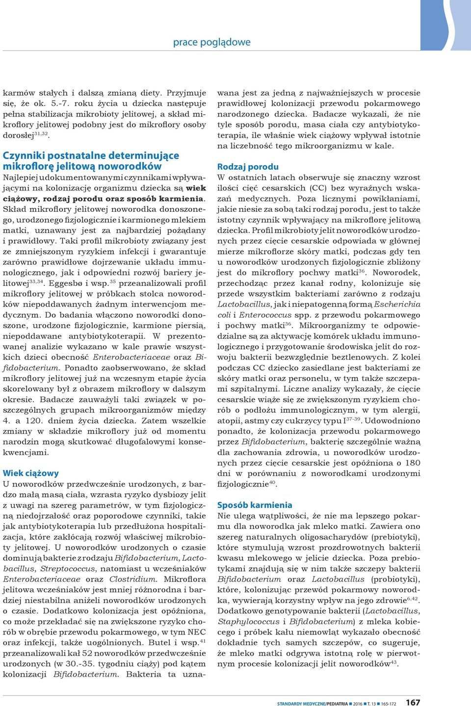 Czynniki postnatalne determinujące mikroflorę jelitową noworodków Najlepiej udokumentowanymi czynnikami wpływającymi na kolonizację organizmu dziecka są wiek ciążowy, rodzaj porodu oraz sposób